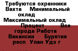 Требуются охранники . Вахта. › Минимальный оклад ­ 47 900 › Максимальный оклад ­ 79 200 › Процент ­ 20 - Все города Работа » Вакансии   . Бурятия респ.,Улан-Удэ г.